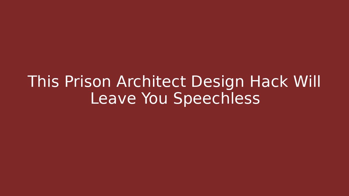 This Prison Architect Design Hack Will Leave You Speechless