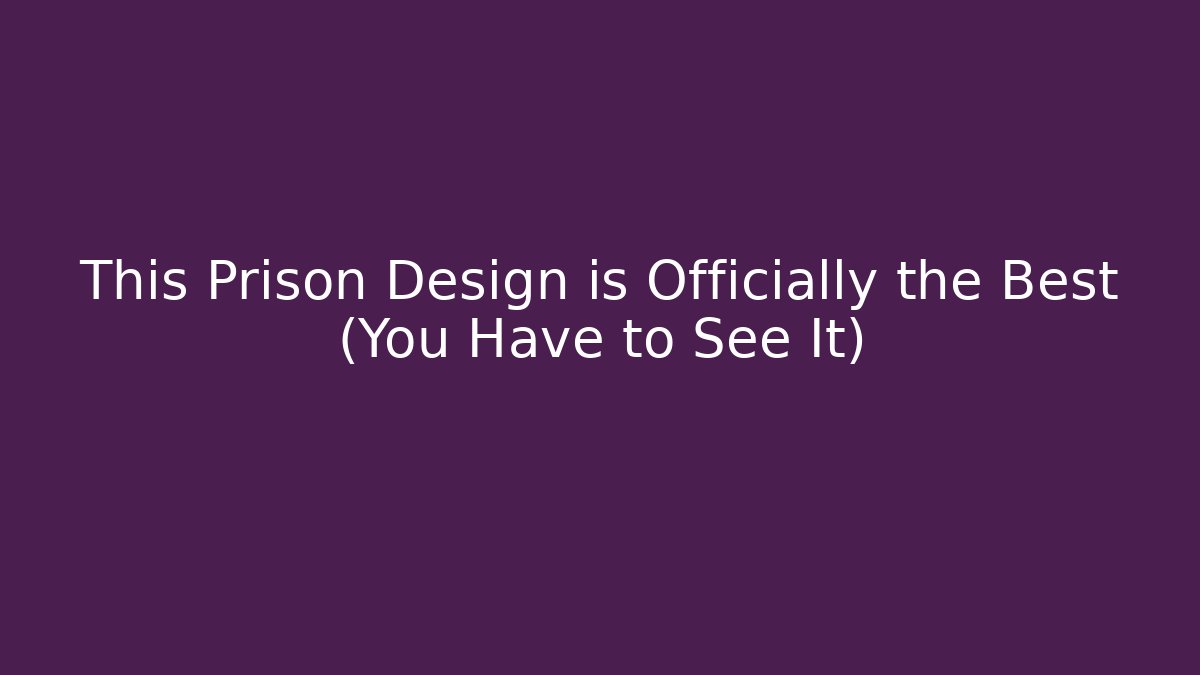 This Prison Design is Officially the Best (You Have to See It)