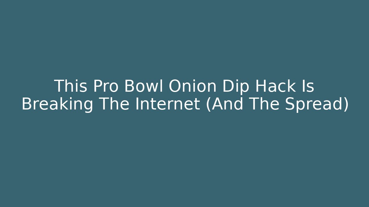 This Pro Bowl Onion Dip Hack Is Breaking The Internet (And The Spread)
