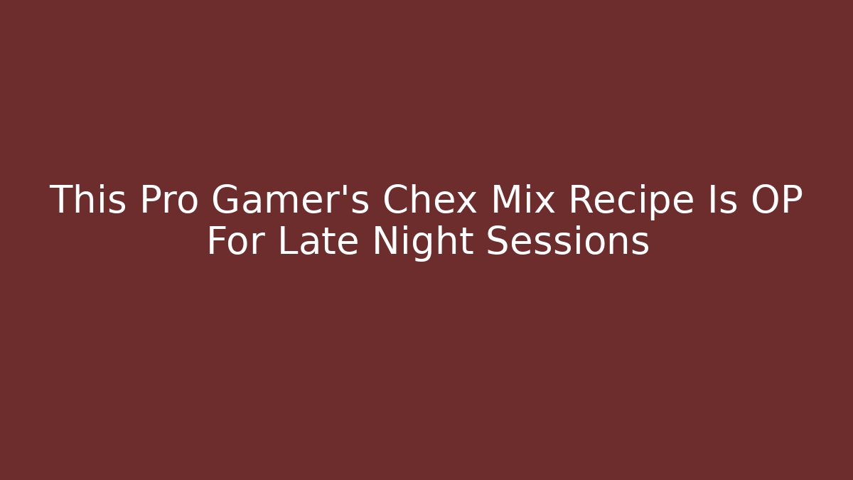 This Pro Gamer's Chex Mix Recipe Is OP For Late Night Sessions