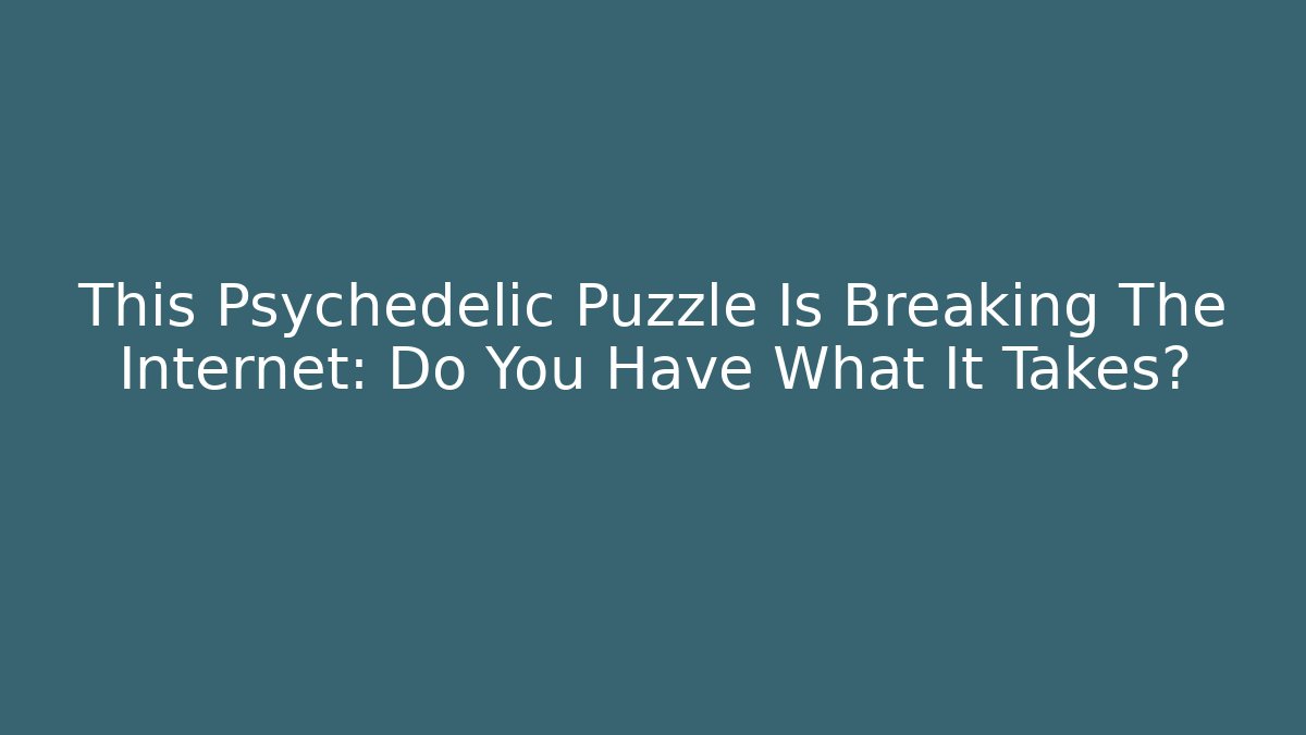 This Psychedelic Puzzle Is Breaking The Internet: Do You Have What It Takes?