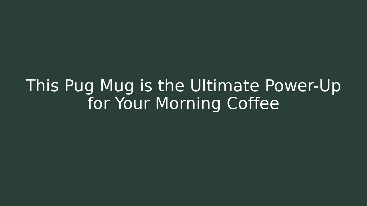 This Pug Mug is the Ultimate Power-Up for Your Morning Coffee