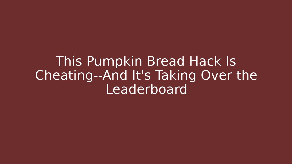 This Pumpkin Bread Hack Is Cheating—And It’s Taking Over the Leaderboard