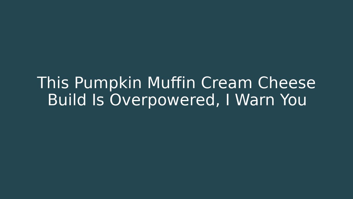 This Pumpkin Muffin Cream Cheese Build Is Overpowered, I Warn You