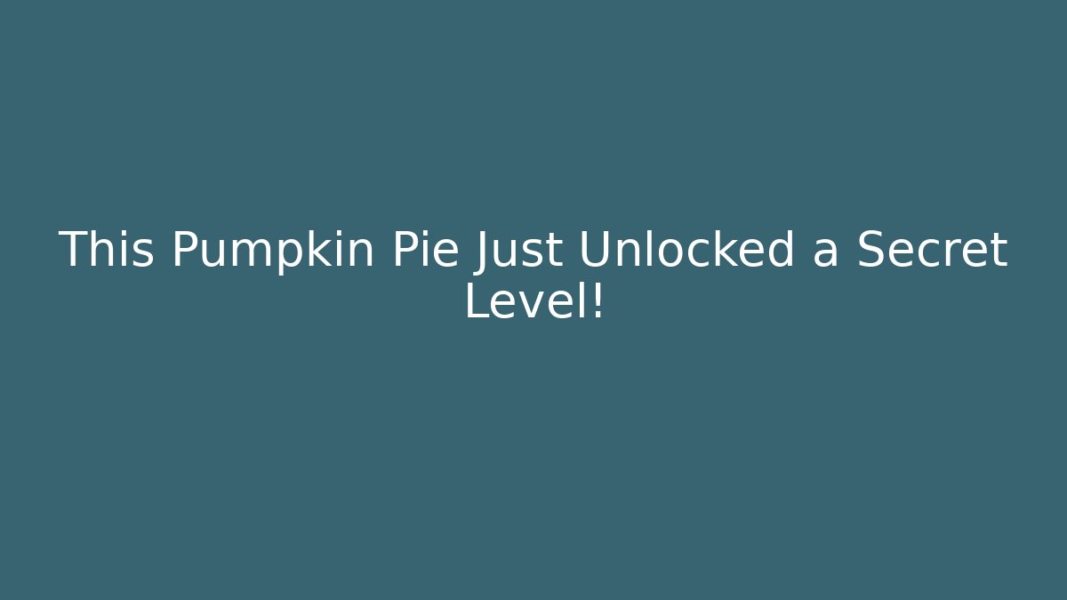 This Pumpkin Pie Just Unlocked a Secret Level!