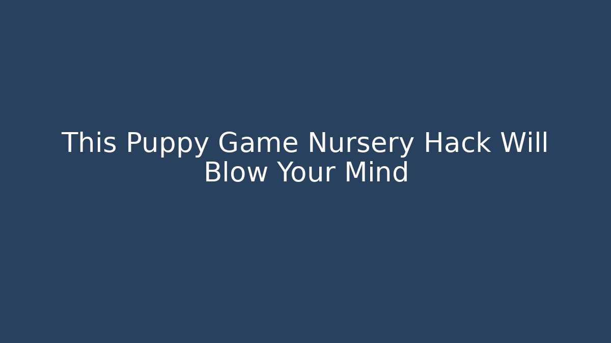 This Puppy Game Nursery Hack Will Blow Your Mind - Vintage E-Juice
