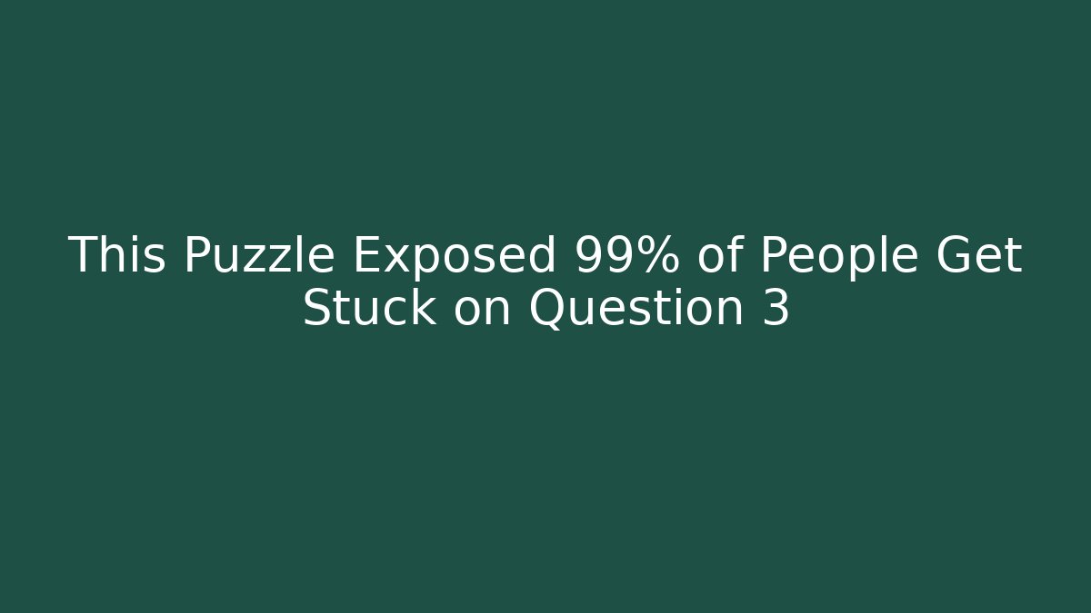 This Puzzle Exposed 99% of People Get Stuck on Question 3
