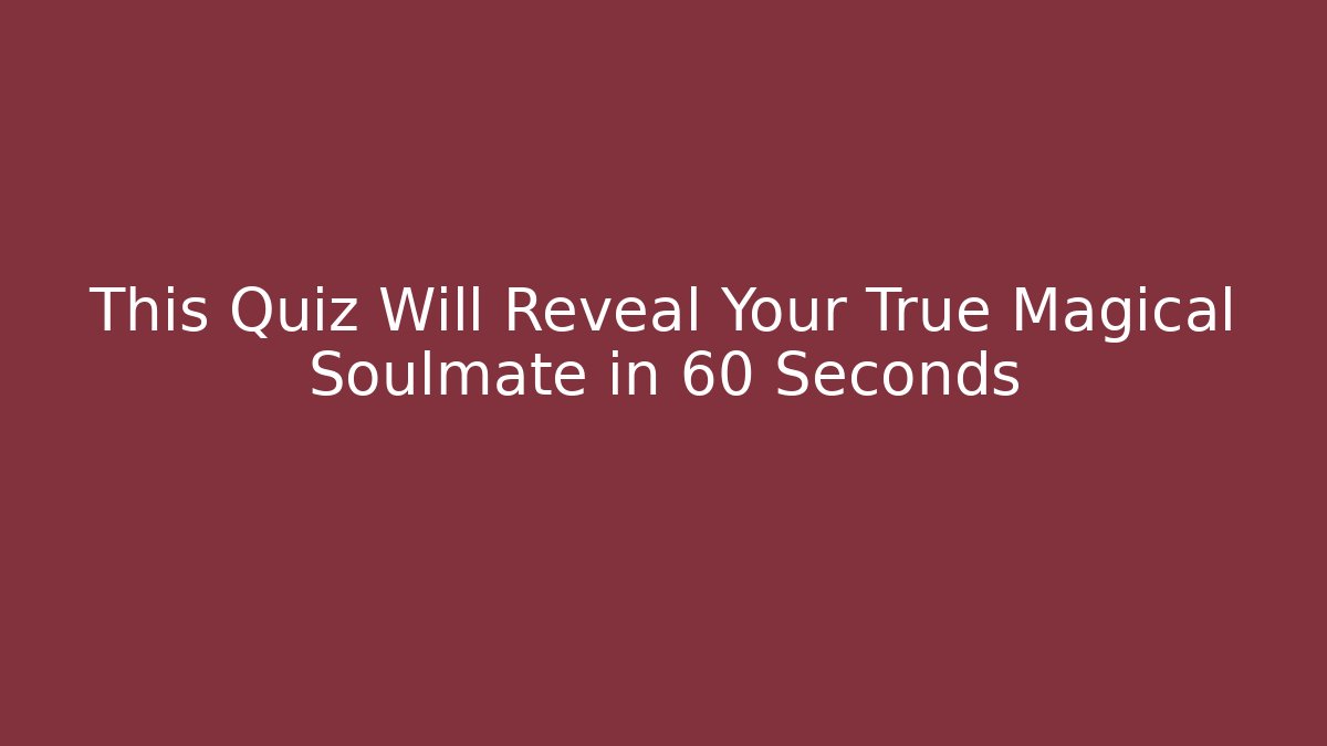 This Quiz Will Reveal Your True Magical Soulmate in 60 Seconds