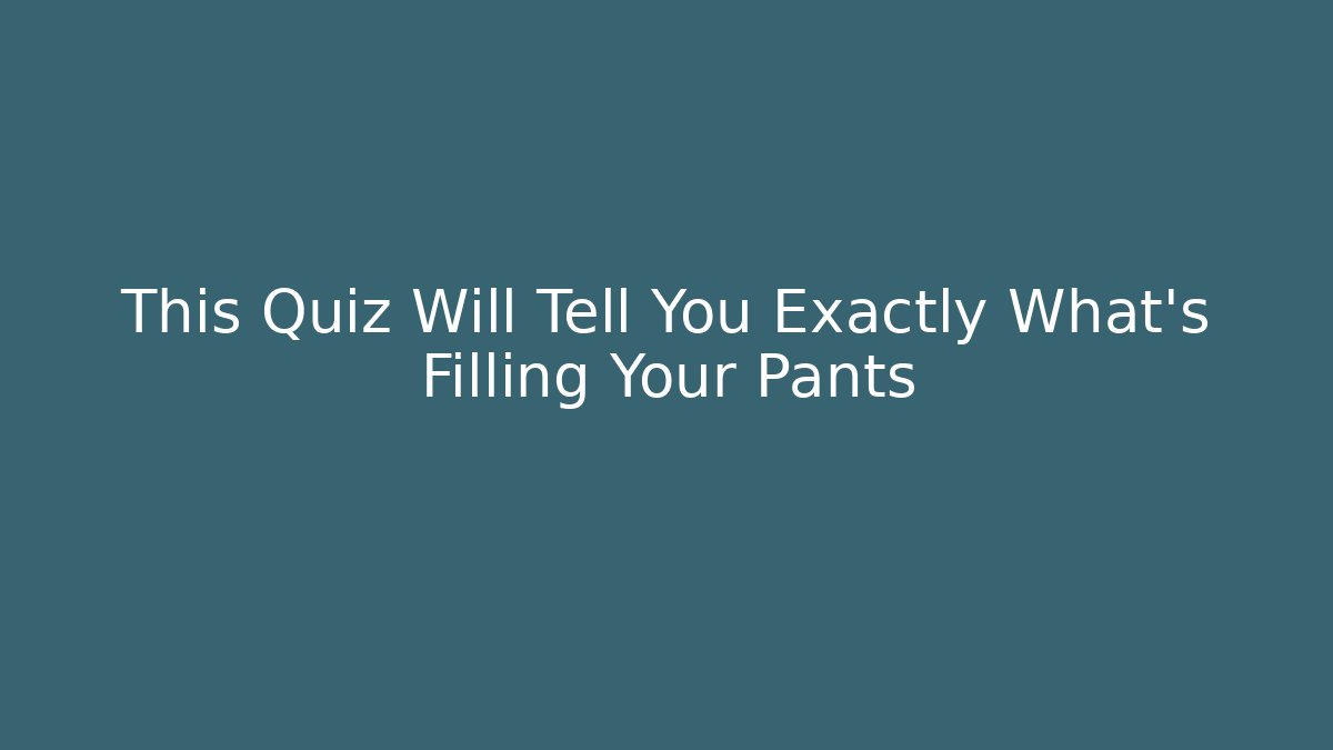 This Quiz Will Tell You Exactly What's Filling Your Pants