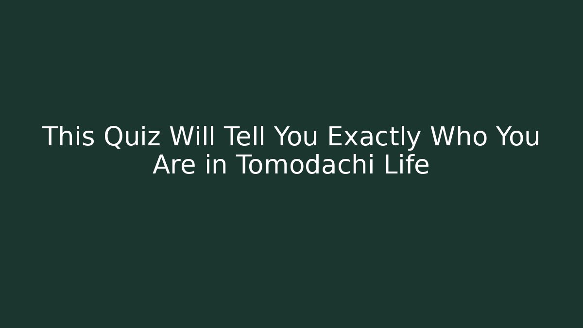 This Quiz Will Tell You Exactly Who You Are in Tomodachi Life