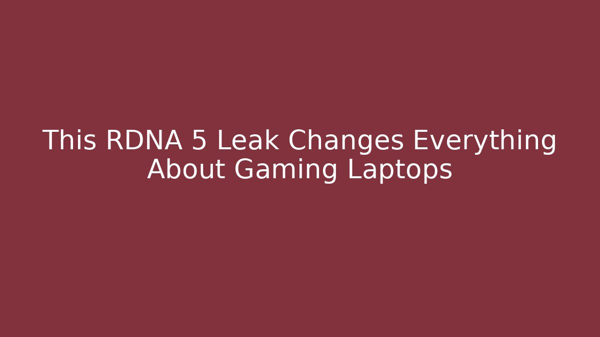 This RDNA 5 Leak Changes Everything About Gaming Laptops