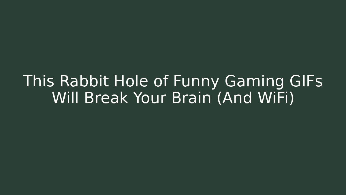 This Rabbit Hole of Funny Gaming GIFs Will Break Your Brain (And WiFi)