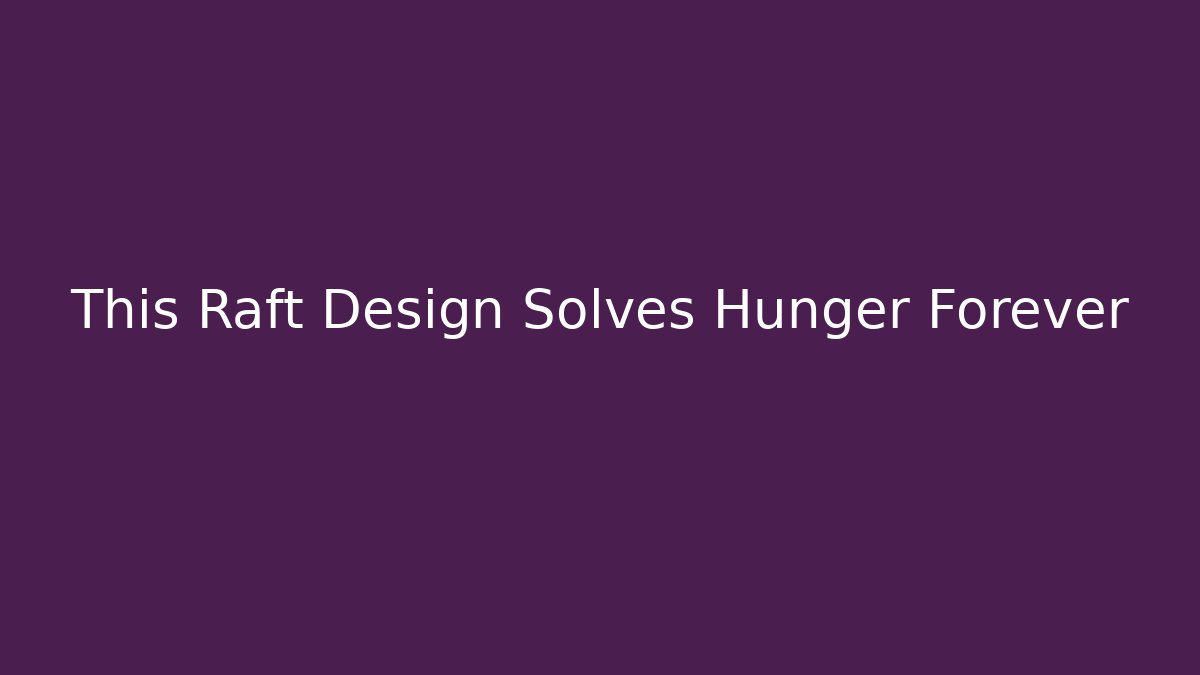 This Raft Design Solves Hunger Forever