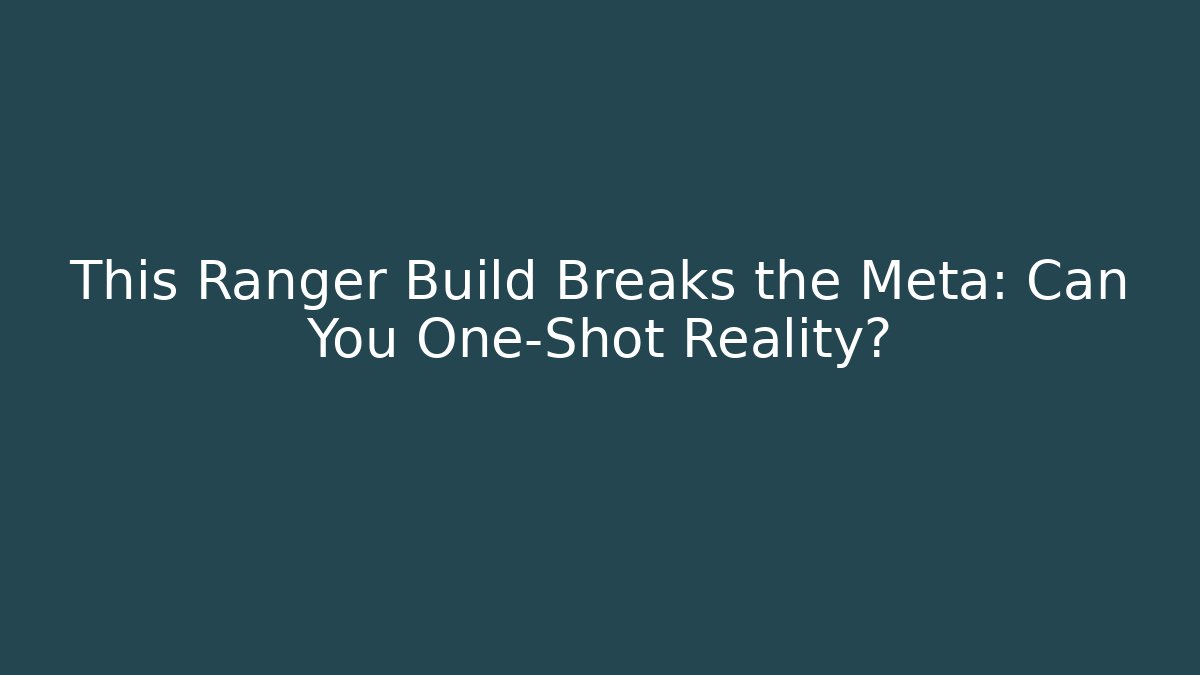 This Ranger Build Breaks the Meta: Can You One-Shot Reality?