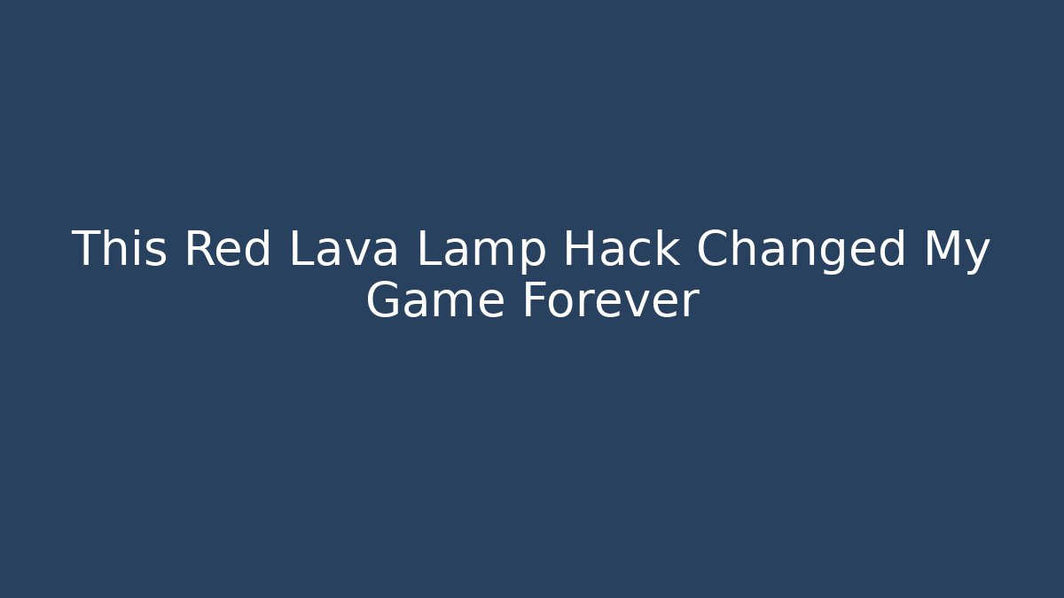 This Red Lava Lamp Hack Changed My Game Forever