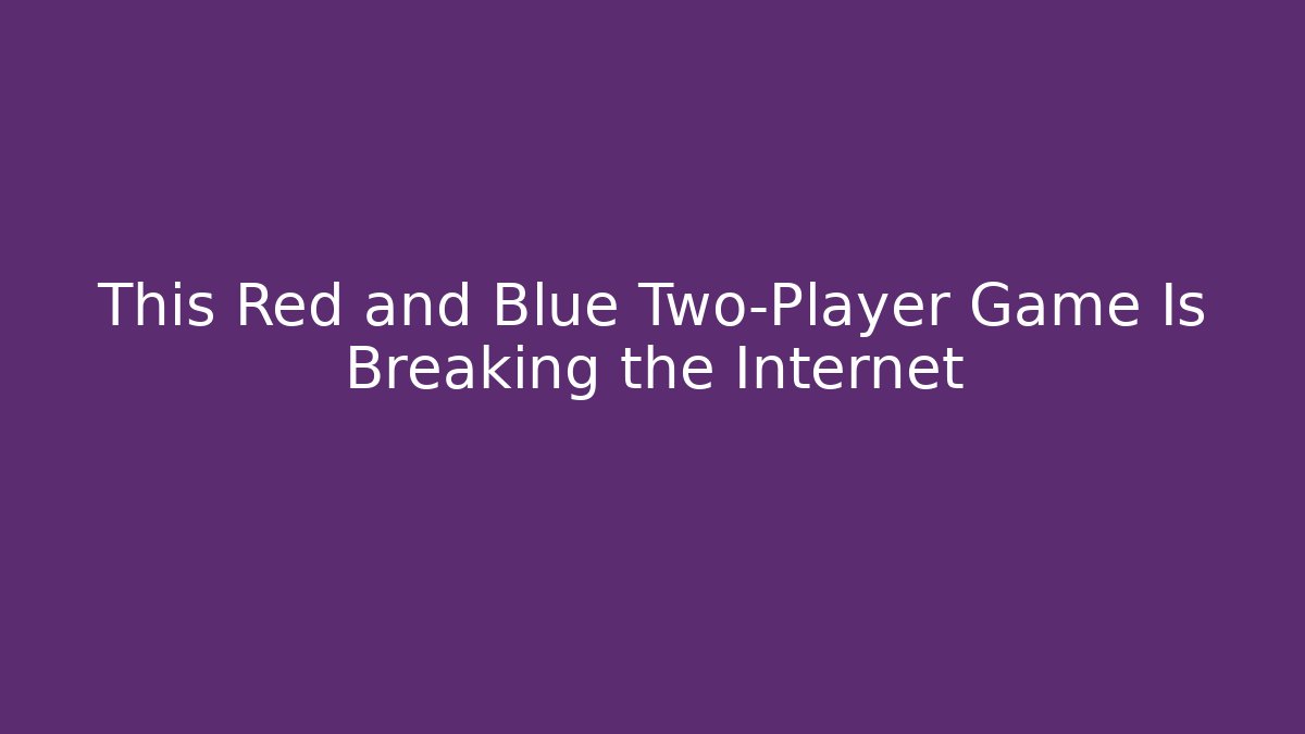 This Red and Blue Two-Player Game Is Breaking the Internet