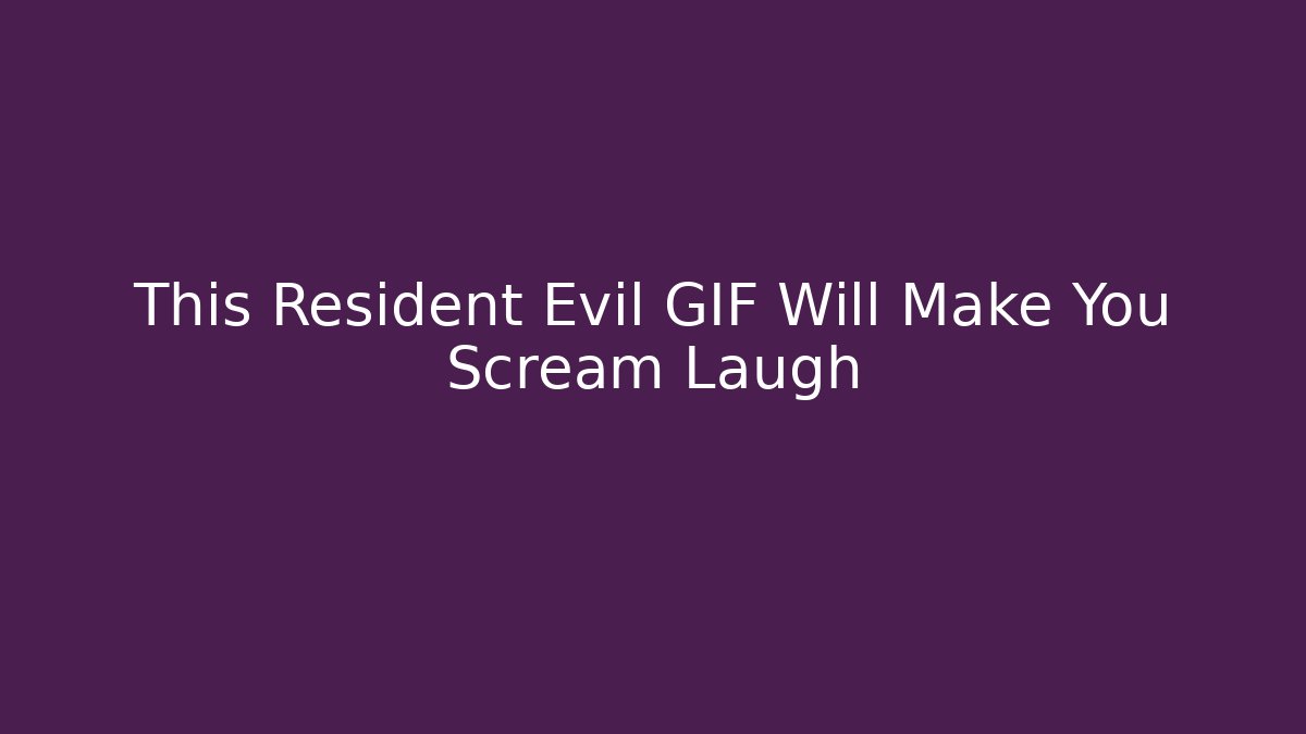 This Resident Evil GIF Will Make You Scream Laugh