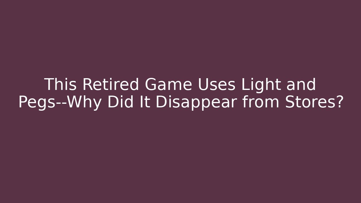 This Retired Game Uses Light and Pegs—Why Did It Disappear from Stores?