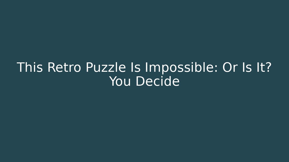 This Retro Puzzle Is Impossible: Or Is It? You Decide