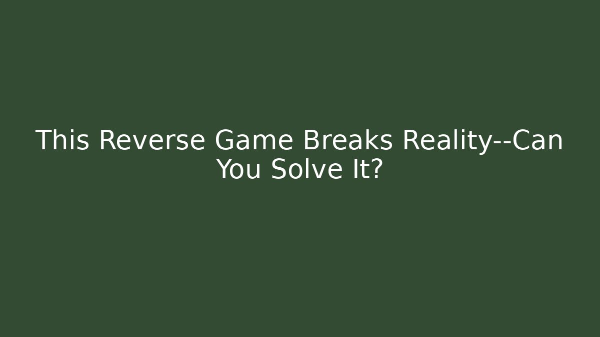This Reverse Game Breaks Reality—Can You Solve It?