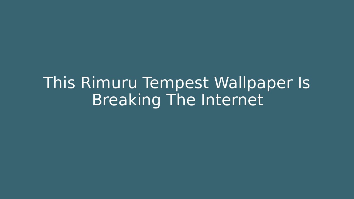 This Rimuru Tempest Wallpaper Is Breaking The Internet