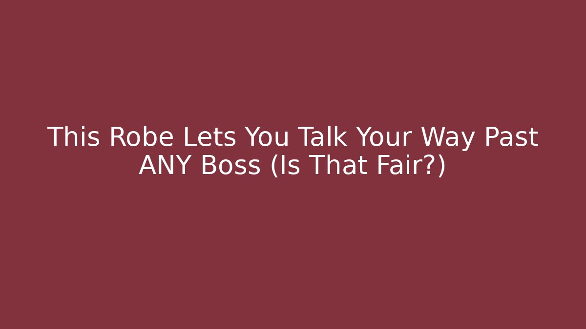 This Robe Lets You Talk Your Way Past ANY Boss (Is That Fair?)