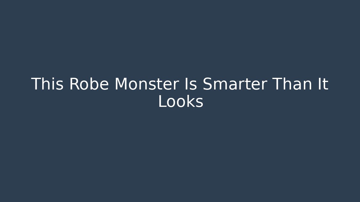 This Robe Monster Is Smarter Than It Looks