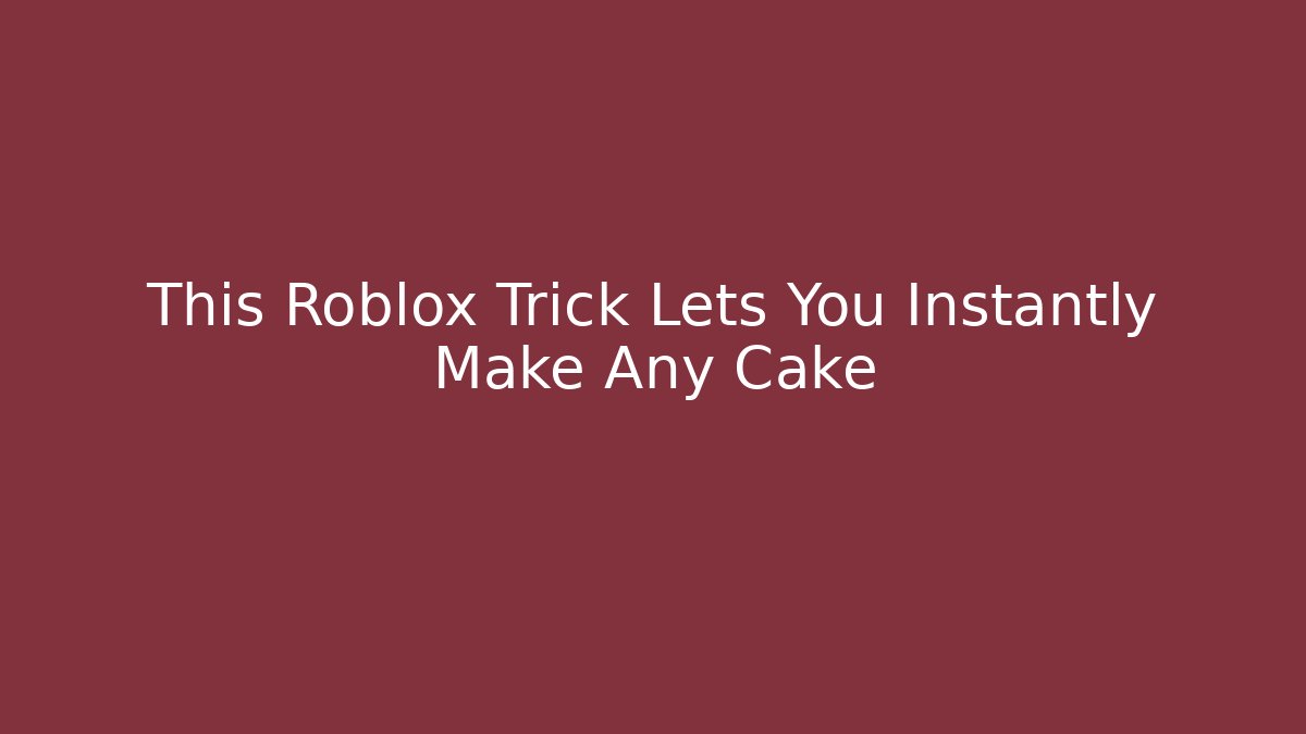 This Roblox Trick Lets You Instantly Make Any Cake