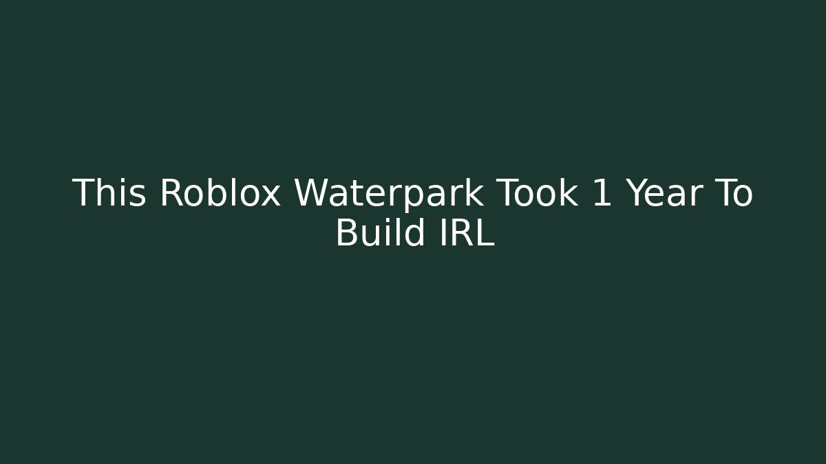 This Roblox Waterpark Took 1 Year To Build IRL