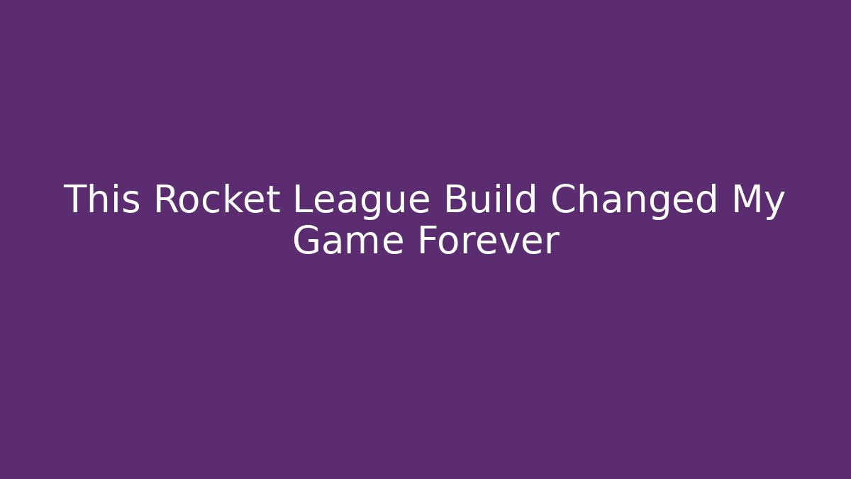This Rocket League Build Changed My Game Forever