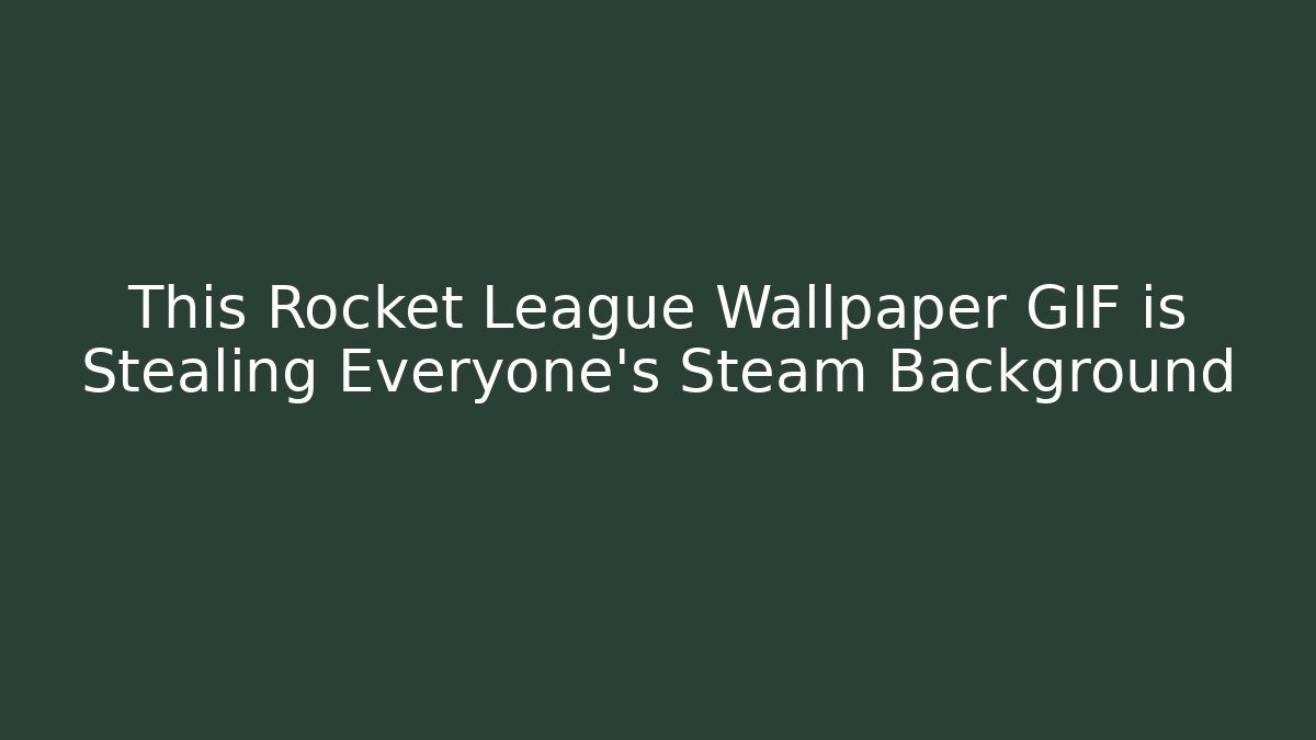 This Rocket League Wallpaper GIF is Stealing Everyone's Steam Background