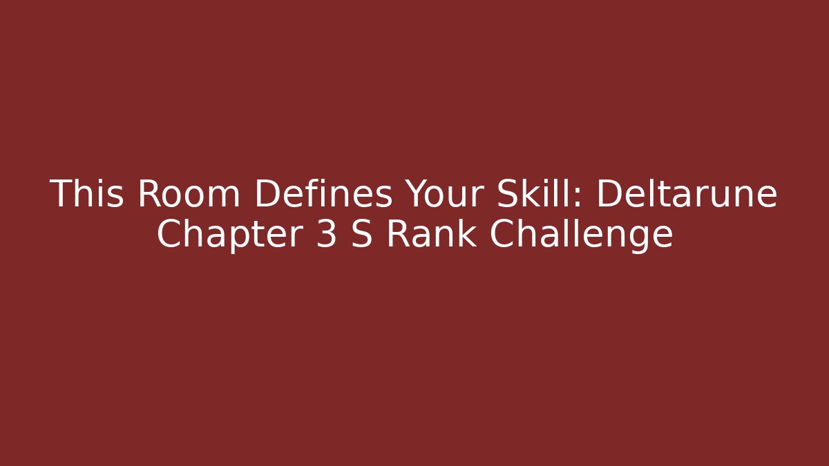 This Room Defines Your Skill: Deltarune Chapter 3 S Rank Challenge