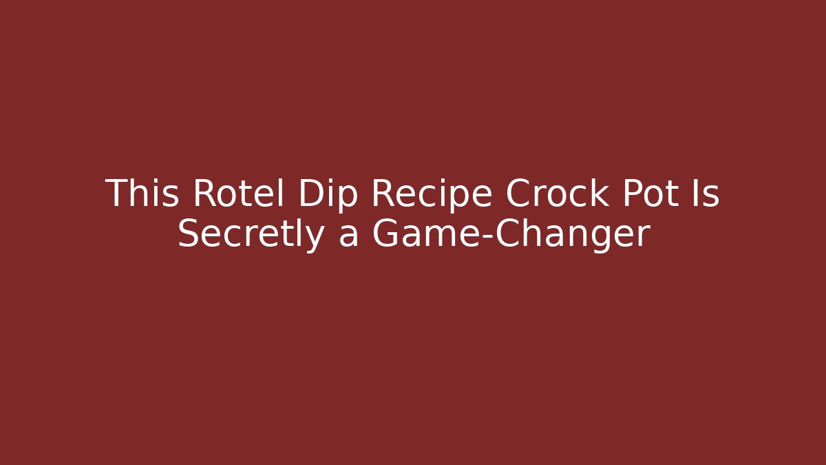This Rotel Dip Recipe Crock Pot Is Secretly a Game-Changer