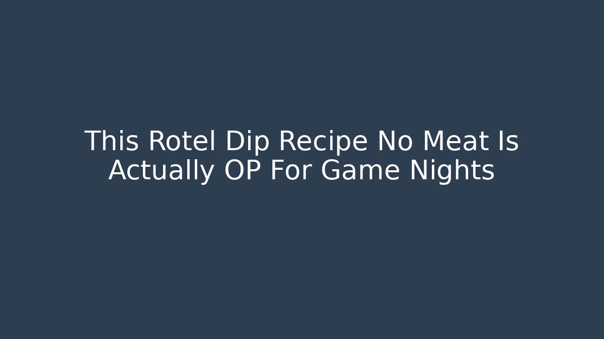 This Rotel Dip Recipe No Meat Is Actually OP For Game Nights