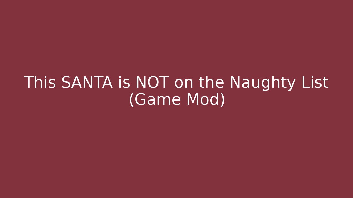 This SANTA is NOT on the Naughty List (Game Mod)