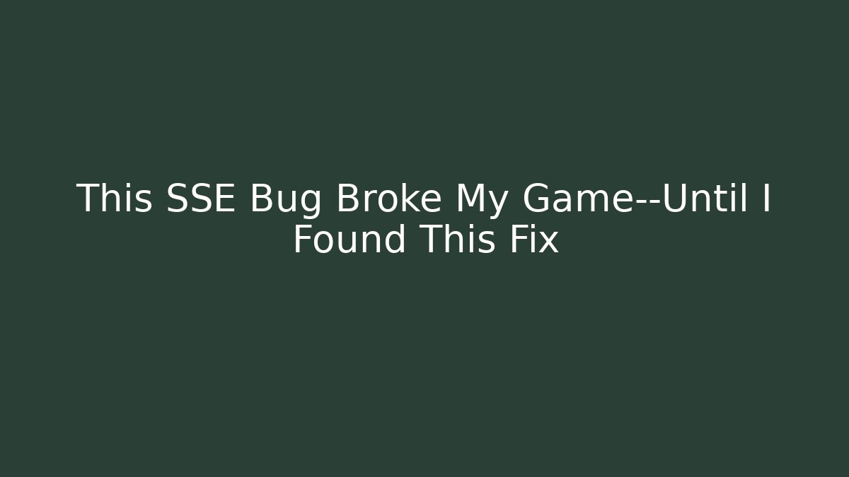 This SSE Bug Broke My Game—Until I Found This Fix