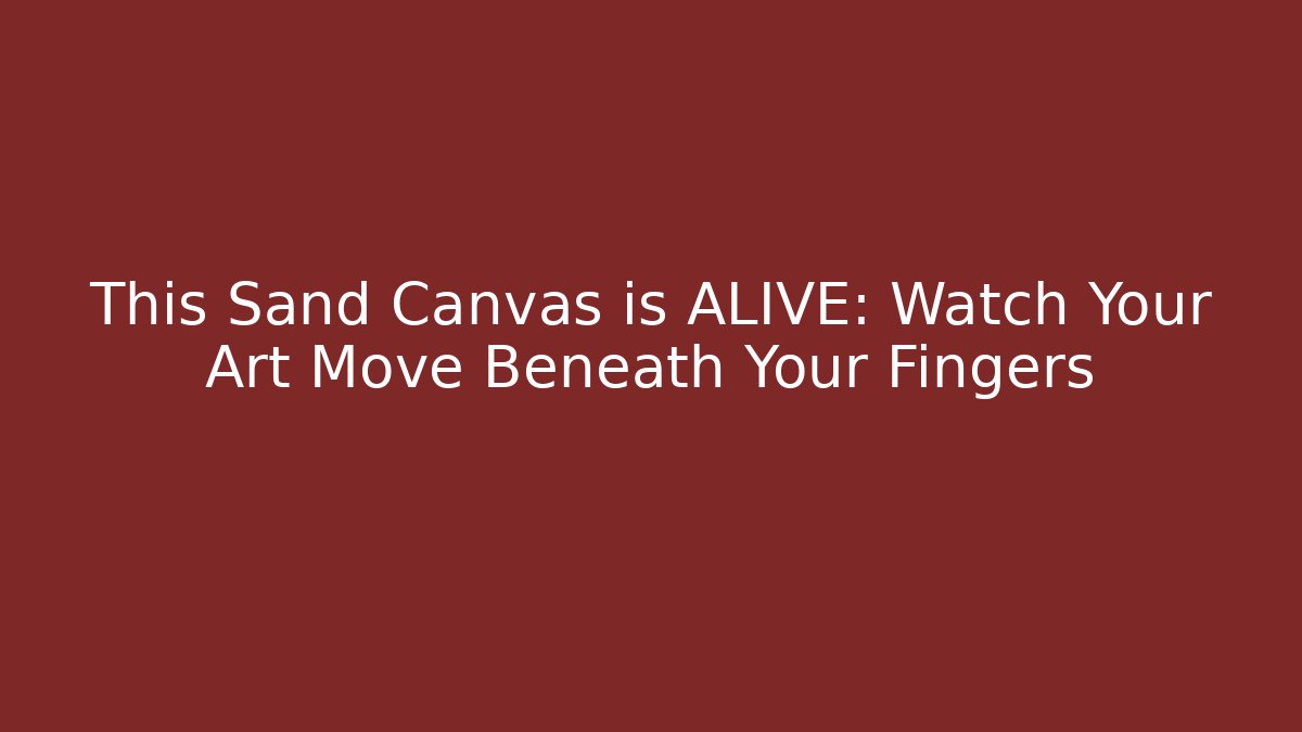 This Sand Canvas is ALIVE: Watch Your Art Move Beneath Your Fingers