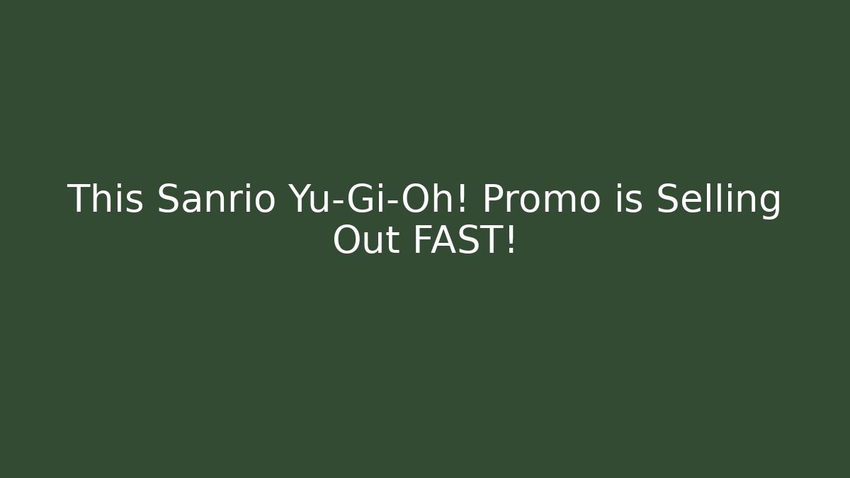 This Sanrio Yu-Gi-Oh! Promo is Selling Out FAST!