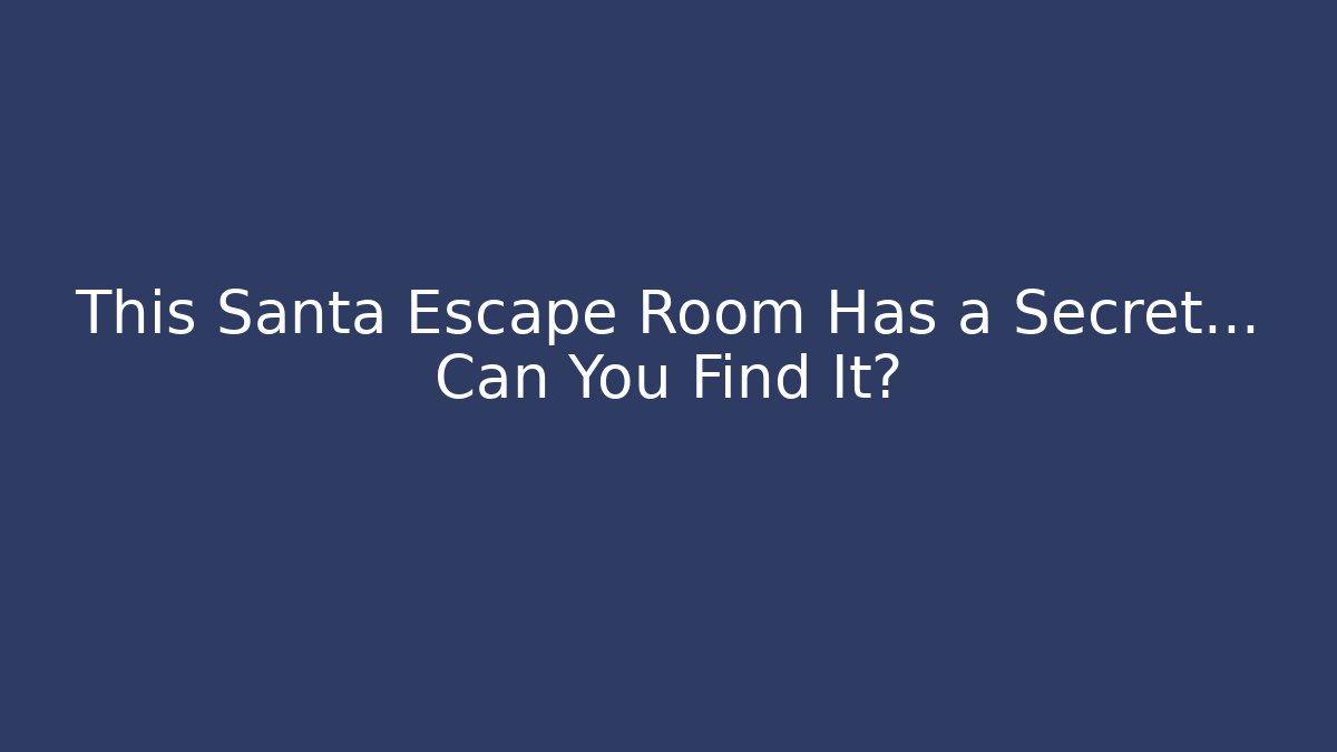 This Santa Escape Room Has a Secret… Can You Find It?