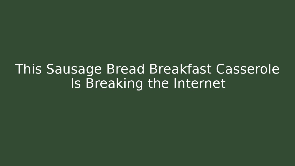 This Sausage Bread Breakfast Casserole Is Breaking the Internet