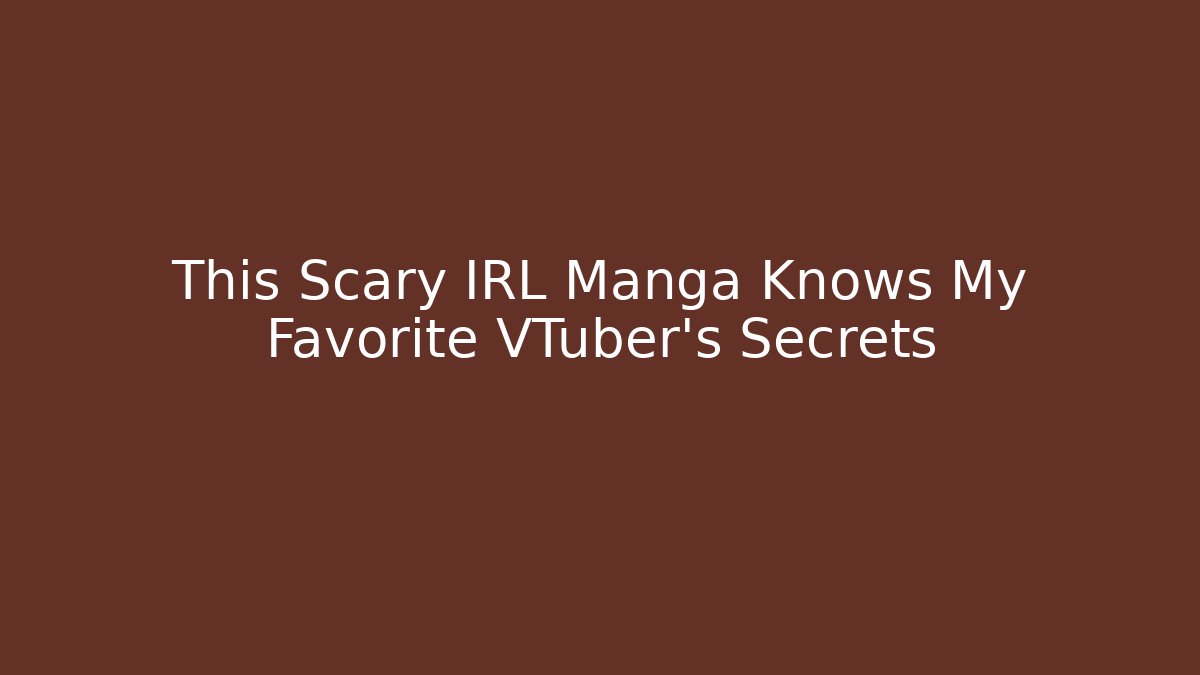This Scary IRL Manga Knows My Favorite VTuber's Secrets