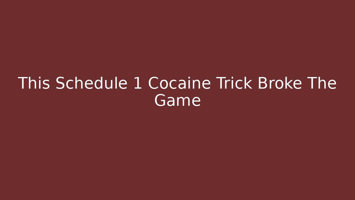 This Schedule 1 Cocaine Trick Broke The Game