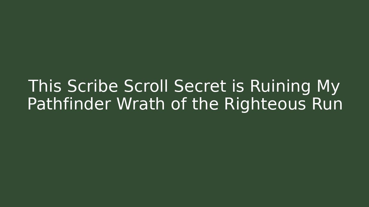 This Scribe Scroll Secret is Ruining My Pathfinder Wrath of the Righteous Run