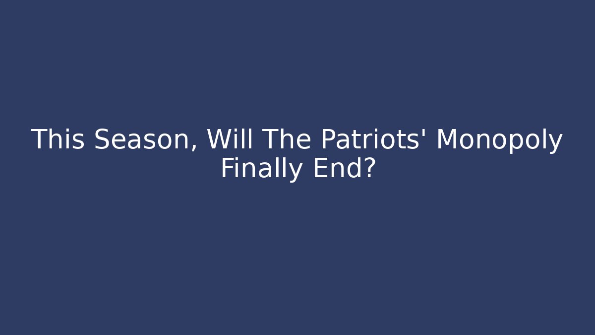 This Season, Will The Patriots' Monopoly Finally End?