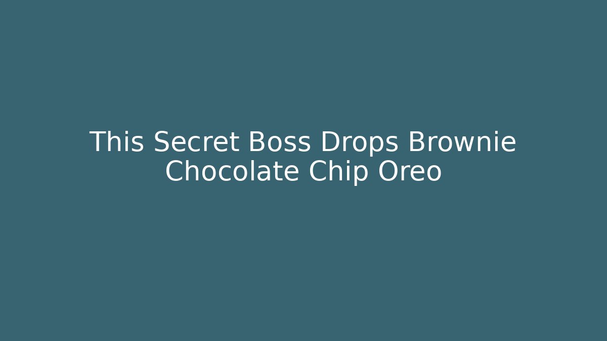 This Secret Boss Drops Brownie Chocolate Chip Oreo