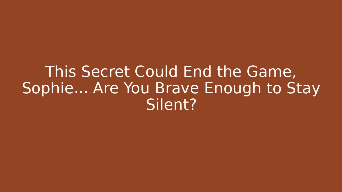 This Secret Could End the Game, Sophie… Are You Brave Enough to Stay Silent?