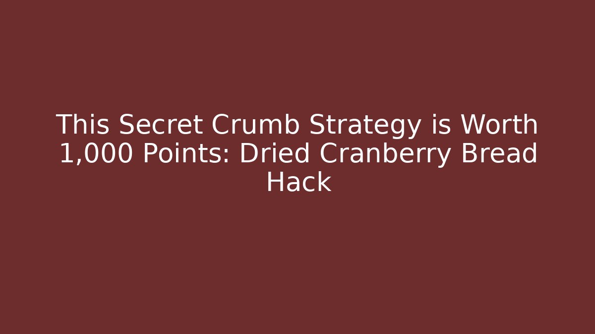 This Secret Crumb Strategy is Worth 1,000 Points: Dried Cranberry Bread Hack