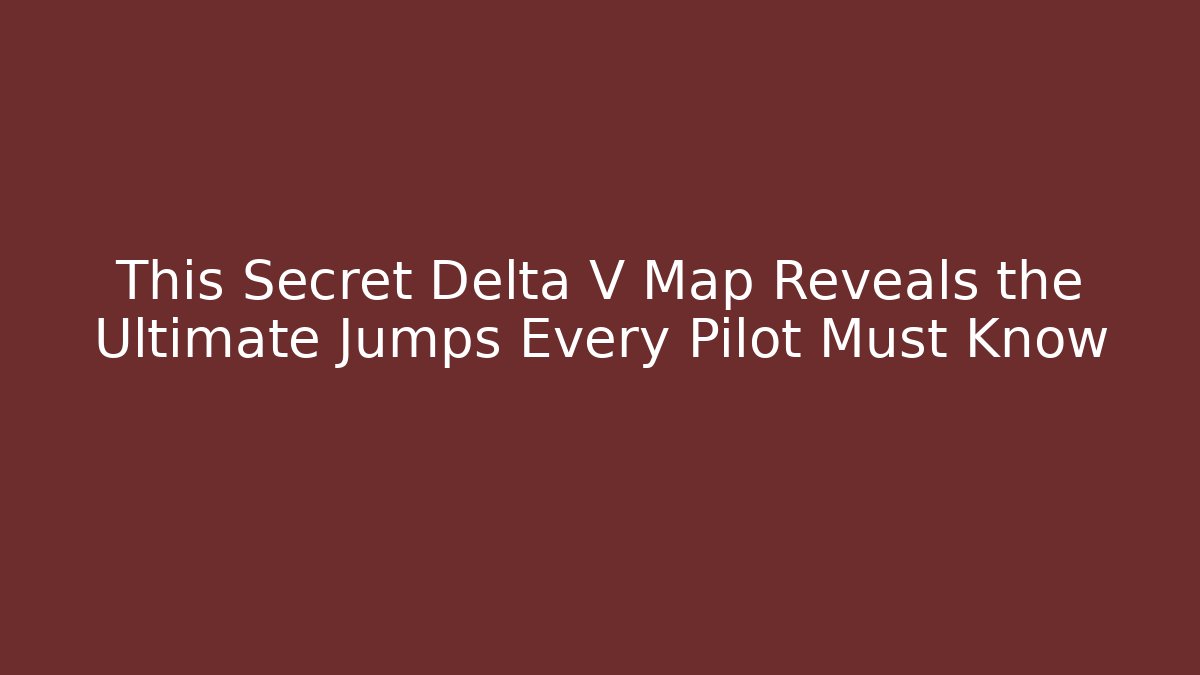 This Secret Delta V Map Reveals the Ultimate Jumps Every Pilot Must Know