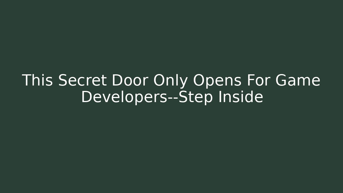 This Secret Door Only Opens For Game Developers—Step Inside