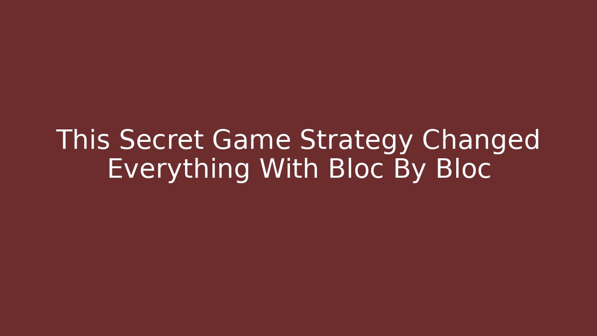 This Secret Game Strategy Changed Everything With Bloc By Bloc